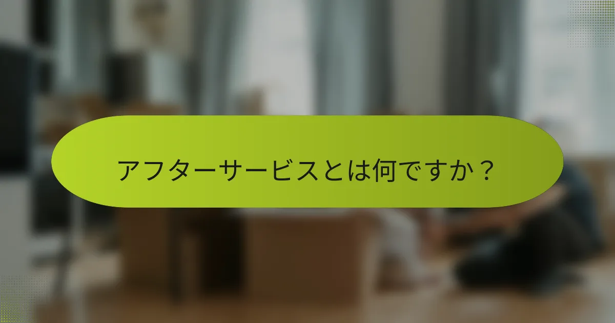 アフターサービスとは何ですか？