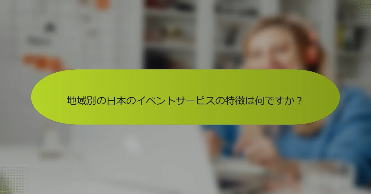 地域別の日本のイベントサービスの特徴は何ですか？