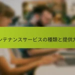 メンテナンスサービスの種類と提供方法