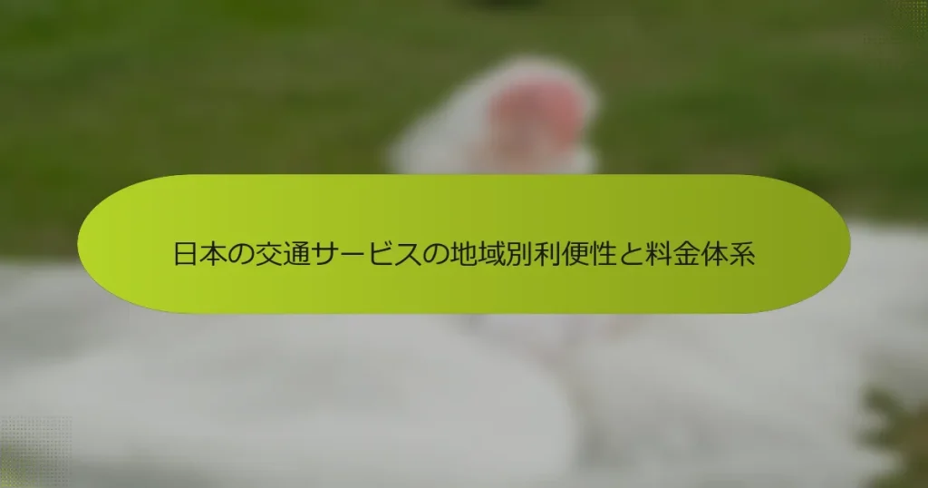 日本の交通サービスの地域別利便性と料金体系