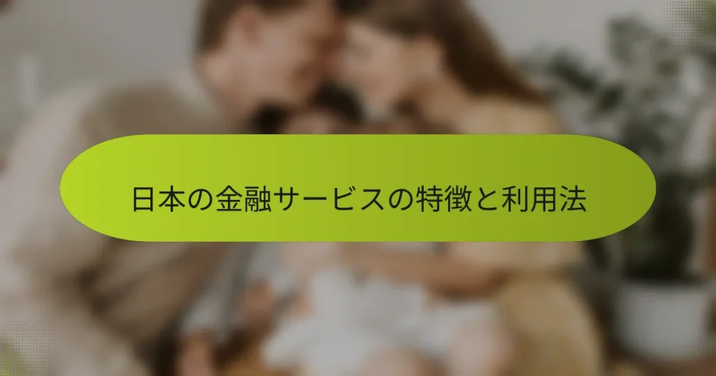 日本の金融サービスの特徴と利用法