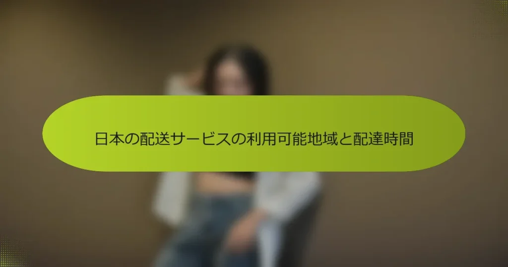 日本の配送サービスの利用可能地域と配達時間