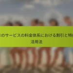 日本のサービスの料金体系における割引と特典の活用法