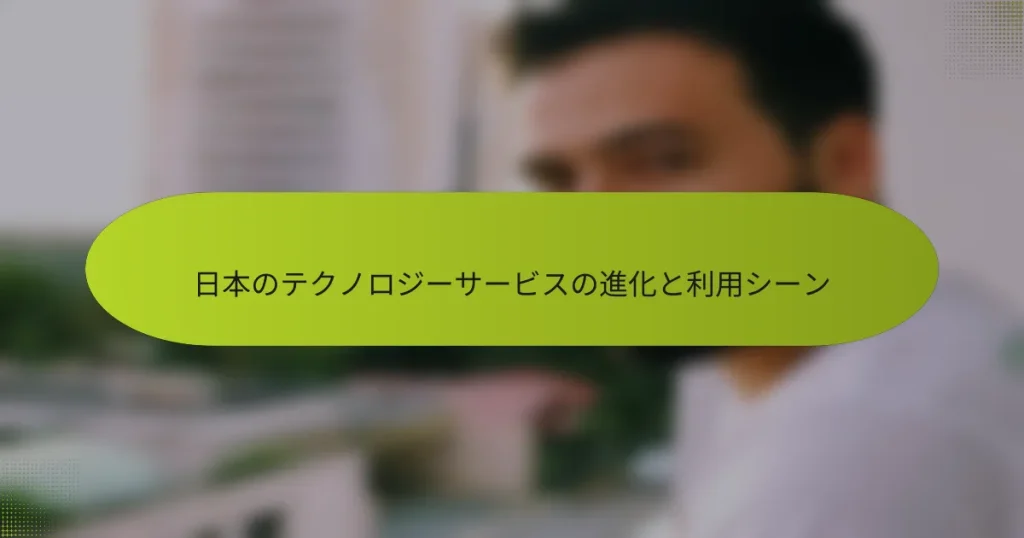 日本のテクノロジーサービスの進化と利用シーン