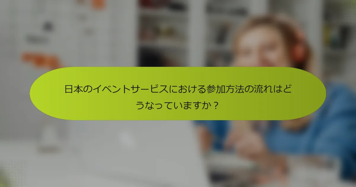 日本のイベントサービスにおける参加方法の流れはどうなっていますか？