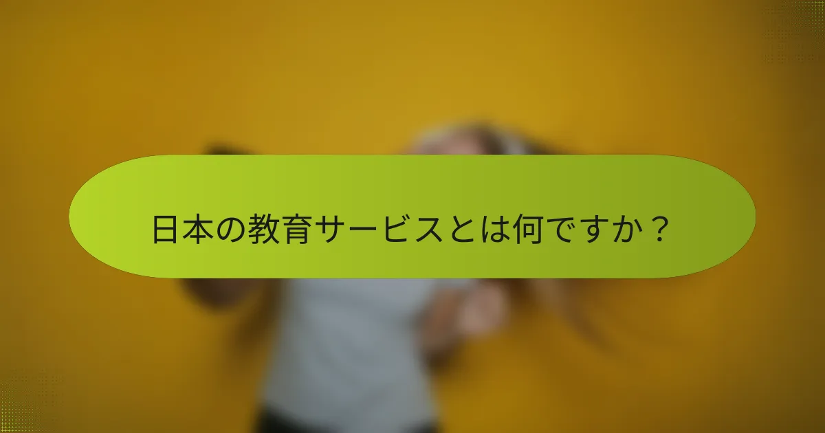 日本の教育サービスとは何ですか？