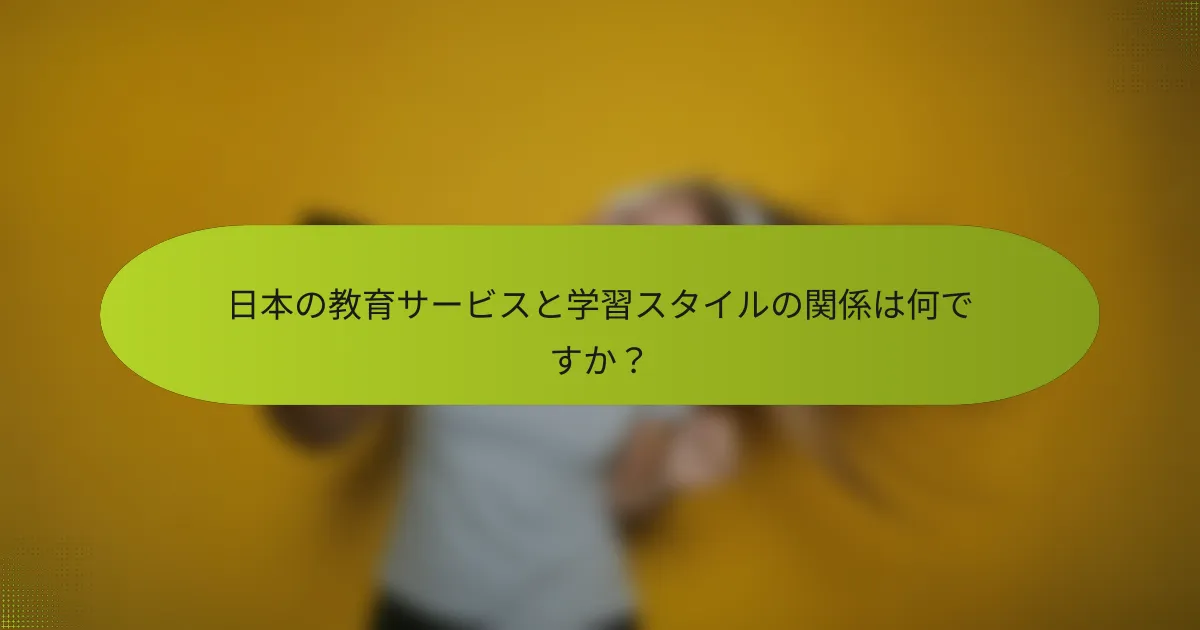 日本の教育サービスと学習スタイルの関係は何ですか？