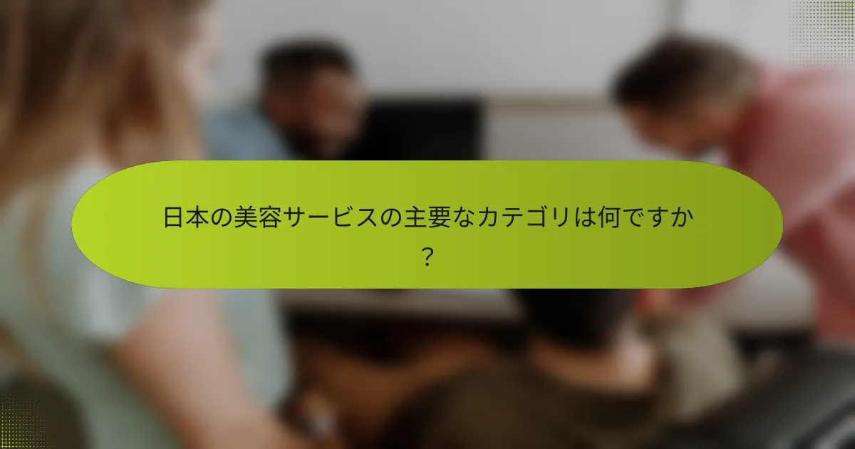日本の美容サービスの主要なカテゴリは何ですか？