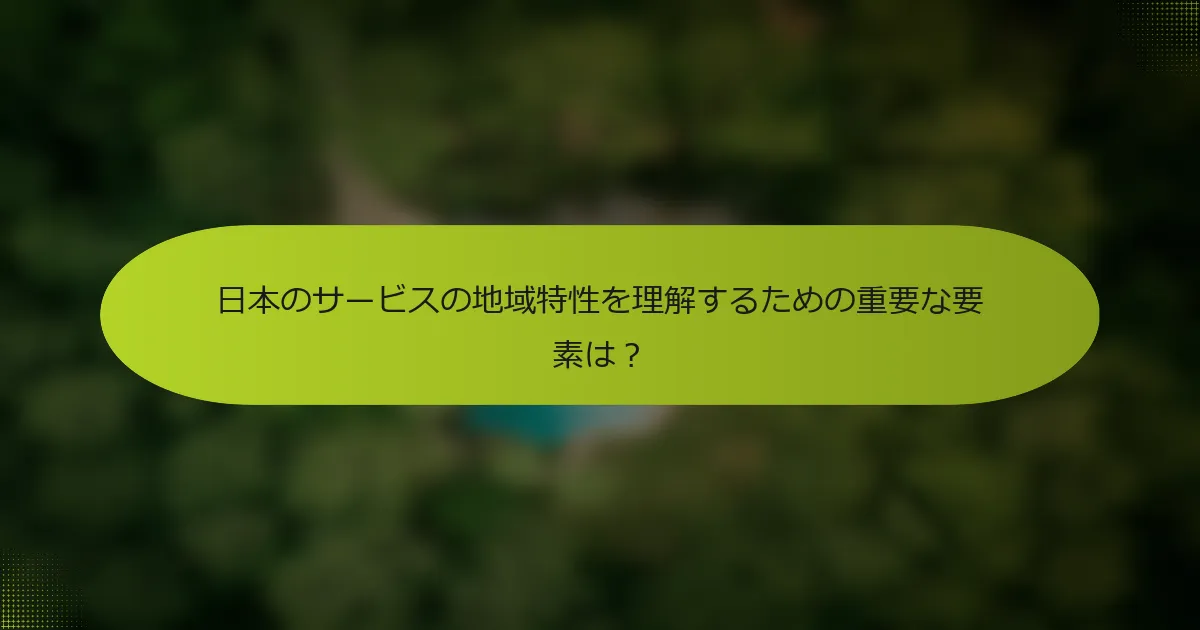 日本のサービスの地域特性を理解するための重要な要素は？
