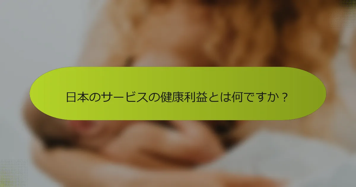 日本のサービスの健康利益とは何ですか？