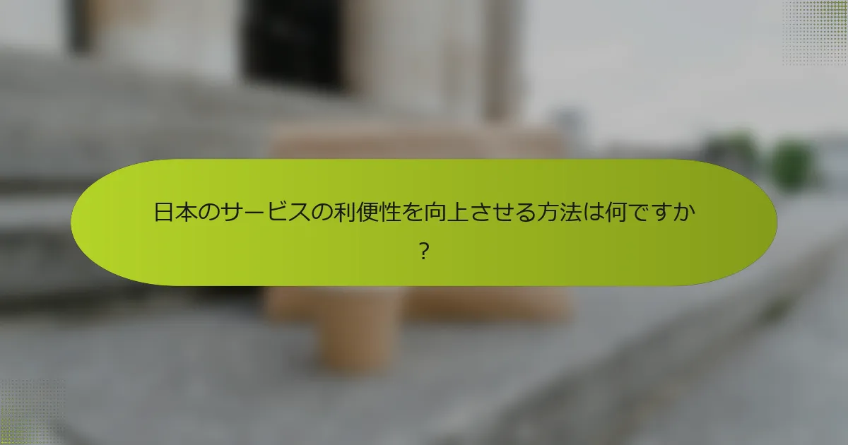 日本のサービスの利便性を向上させる方法は何ですか？
