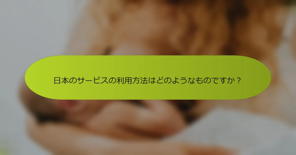 日本のサービスの利用方法はどのようなものですか？