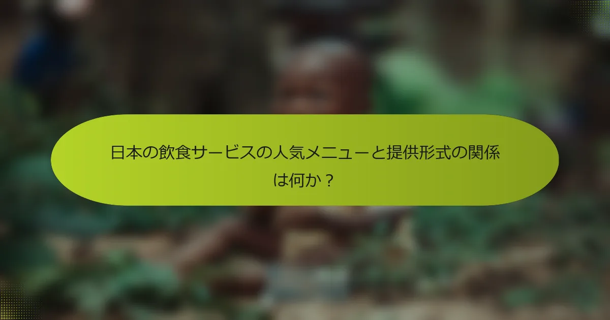 日本の飲食サービスの人気メニューと提供形式の関係は何か？