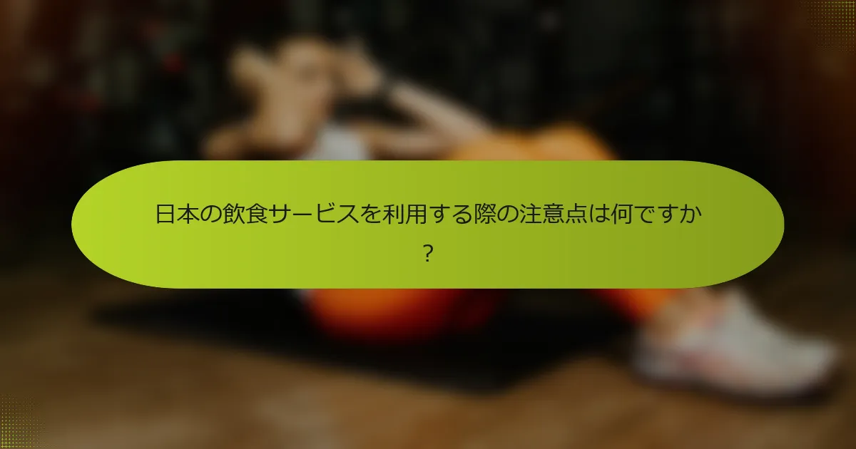 日本の飲食サービスを利用する際の注意点は何ですか？