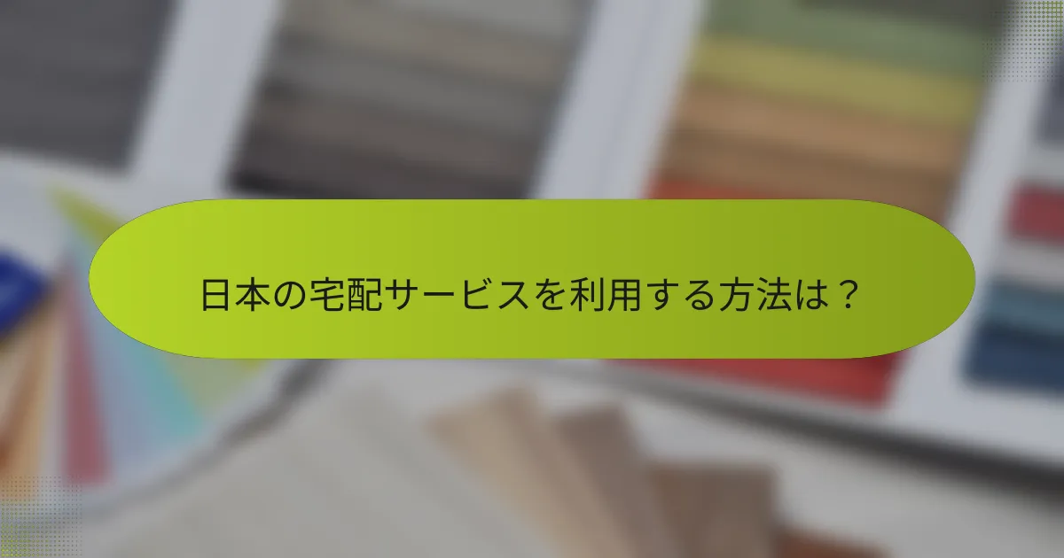日本の宅配サービスを利用する方法は？